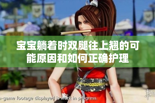宝宝躺着时双腿往上翘的可能原因和如何正确护理
