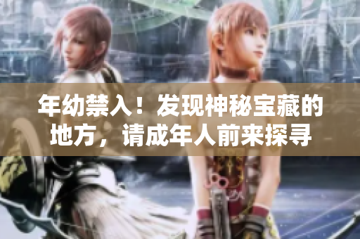 年幼禁入！发现神秘宝藏的地方，请成年人前来探寻