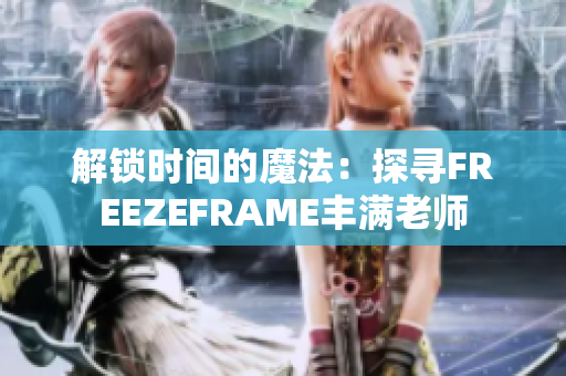 解锁时间的魔法：探寻FREEZEFRAME丰满老师