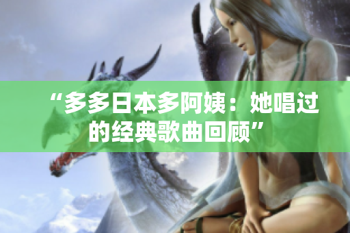 “多多日本多阿姨：她唱过的经典歌曲回顾”