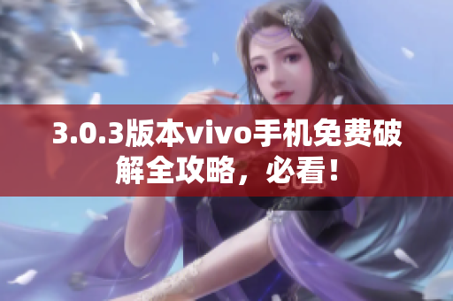 3.0.3版本vivo手机免费破解全攻略，必看！