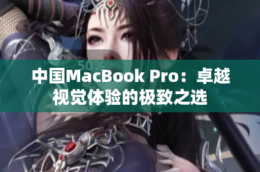 中国MacBook Pro：卓越视觉体验的极致之选