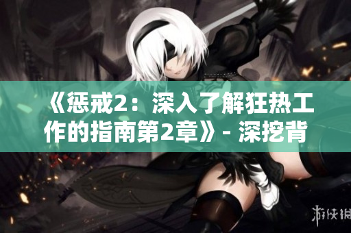 《惩戒2：深入了解狂热工作的指南第2章》- 深挖背后的秘密、技巧与策略