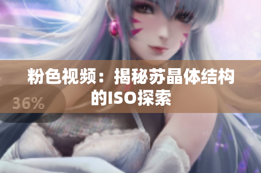 粉色视频：揭秘苏晶体结构的ISO探索