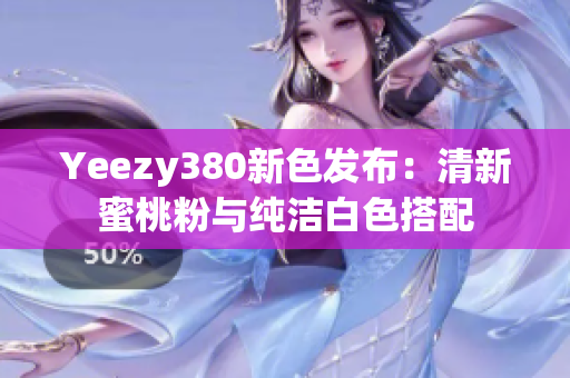 Yeezy380新色发布：清新蜜桃粉与纯洁白色搭配
