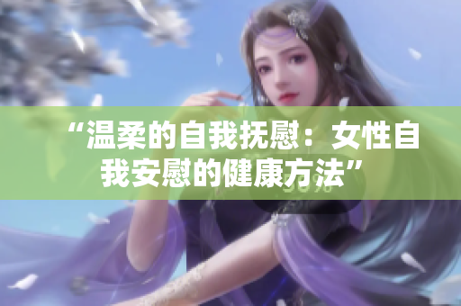 “温柔的自我抚慰：女性自我安慰的健康方法”