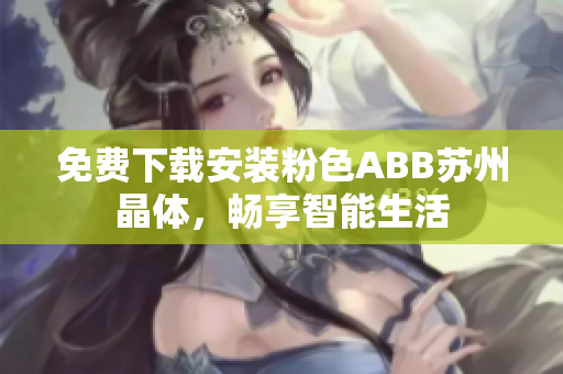免费下载安装粉色ABB苏州晶体，畅享智能生活