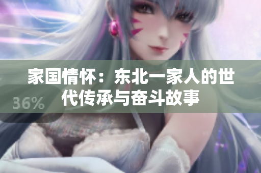 家国情怀：东北一家人的世代传承与奋斗故事