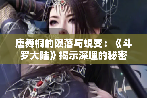 唐舞桐的陨落与蜕变：《斗罗大陆》揭示深埋的秘密