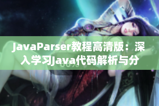 JavaParser教程高清版：深入学习Java代码解析与分析