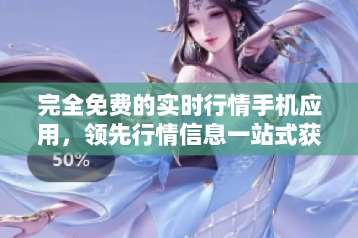 完全免费的实时行情手机应用，领先行情信息一站式获取