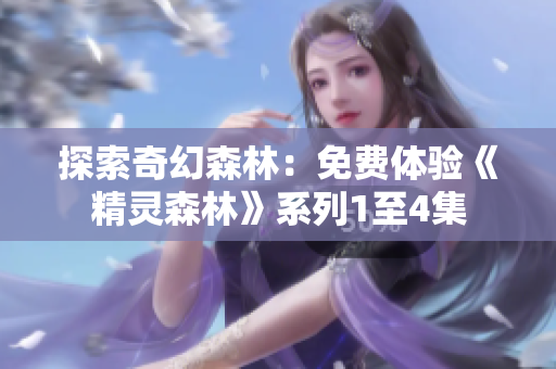 探索奇幻森林：免费体验《精灵森林》系列1至4集