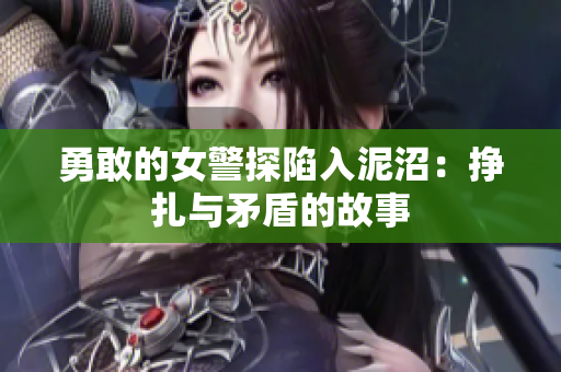 勇敢的女警探陷入泥沼：挣扎与矛盾的故事