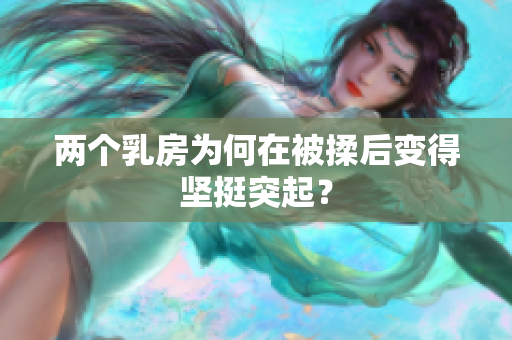 两个乳房为何在被揉后变得坚挺突起？