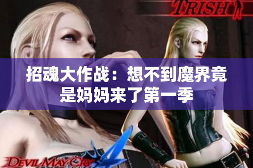 招魂大作战：想不到魔界竟是妈妈来了第一季