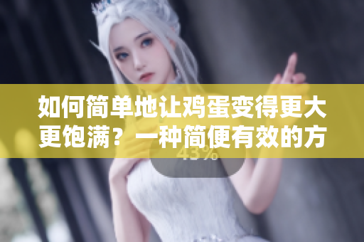 如何简单地让鸡蛋变得更大更饱满？一种简便有效的方法分享