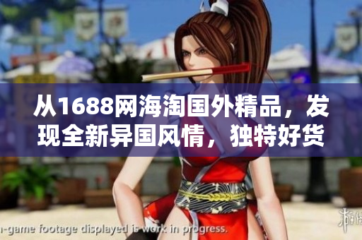 从1688网海淘国外精品，发现全新异国风情，独特好货等你来挖掘！