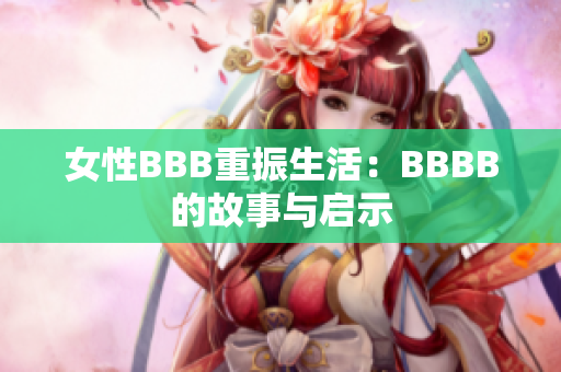 女性BBB重振生活：BBBB的故事与启示