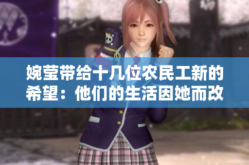 婉莹带给十几位农民工新的希望：他们的生活因她而改变