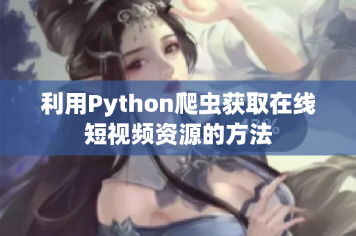 利用Python爬虫获取在线短视频资源的方法