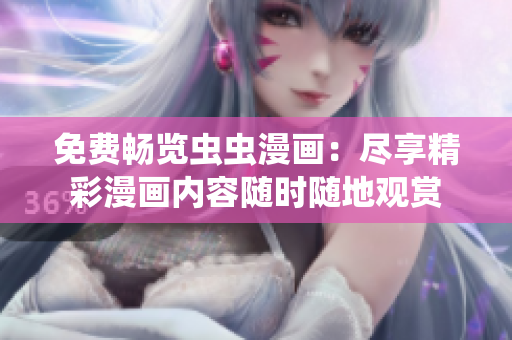 免费畅览虫虫漫画：尽享精彩漫画内容随时随地观赏