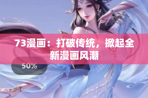 73漫画：打破传统，掀起全新漫画风潮