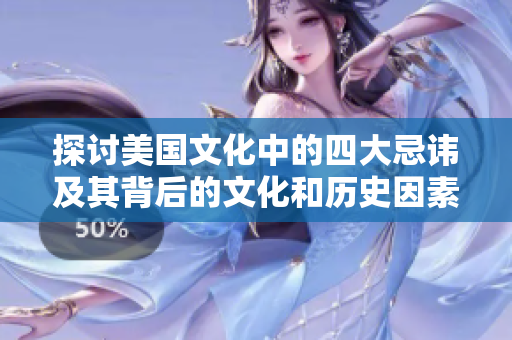 探讨美国文化中的四大忌讳及其背后的文化和历史因素
