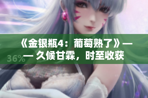 《金银瓶4：葡萄熟了》—— 久候甘霖，时至收获