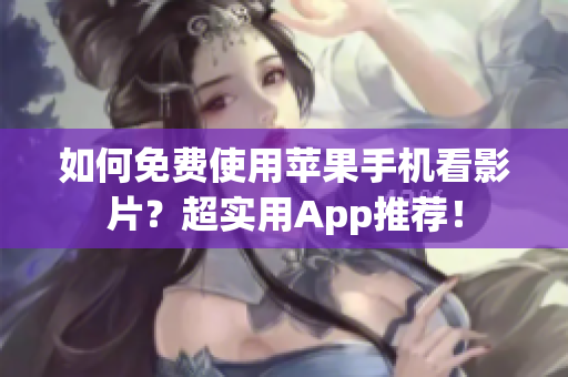如何免费使用苹果手机看影片？超实用App推荐！