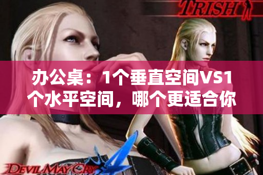 办公桌：1个垂直空间VS1个水平空间，哪个更适合你的工作方式？