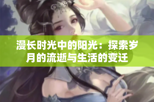 漫长时光中的阳光：探索岁月的流逝与生活的变迁