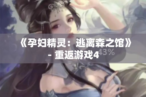 《孕妇精灵：逃离森之馆》- 重返游戏4
