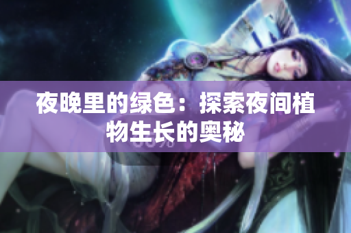 夜晚里的绿色：探索夜间植物生长的奥秘