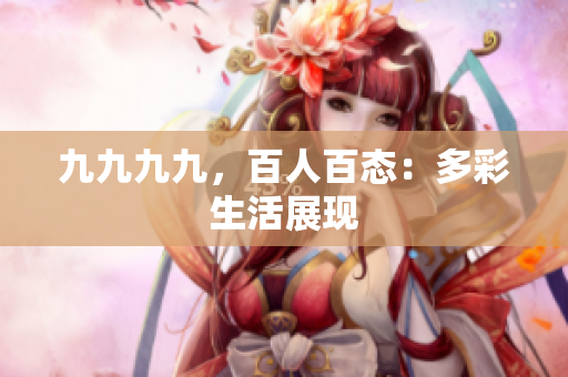 九九九九，百人百态：多彩生活展现