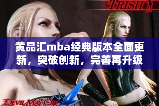 黄品汇mba经典版本全面更新，突破创新，完善再升级