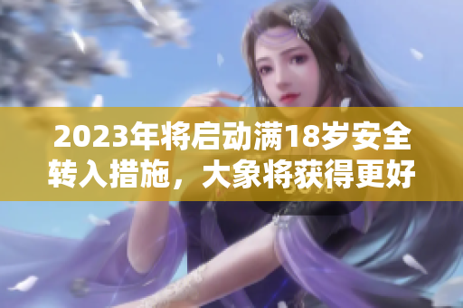 2023年将启动满18岁安全转入措施，大象将获得更好保护