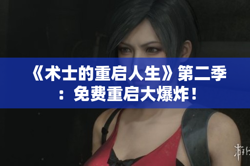 《术士的重启人生》第二季：免费重启大爆炸！
