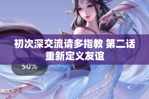 初次深交流请多指教 第二话重新定义友谊