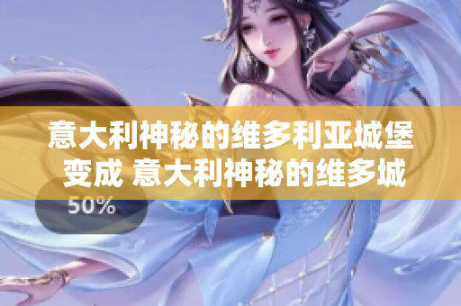 意大利神秘的维多利亚城堡 变成 意大利神秘的维多城 好吗？