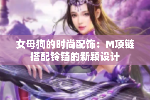 女母狗的时尚配饰：M项链搭配铃铛的新颖设计