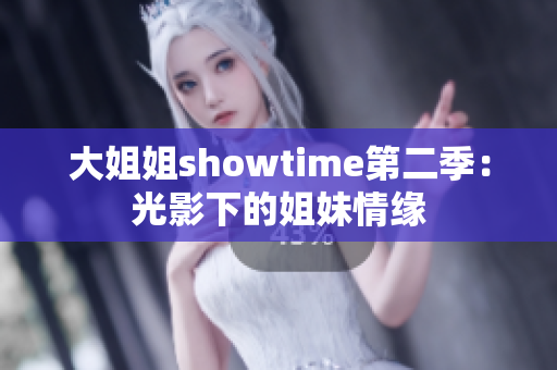 大姐姐showtime第二季：光影下的姐妹情缘