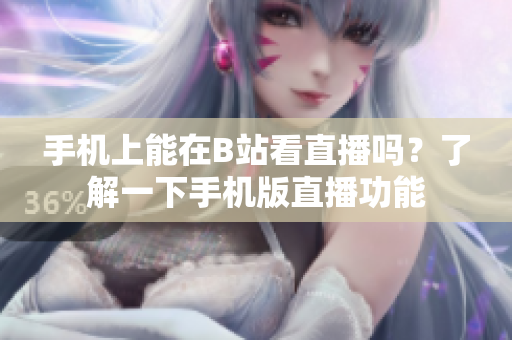 手机上能在B站看直播吗？了解一下手机版直播功能