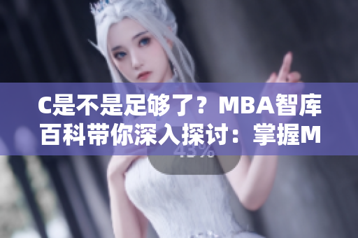 C是不是足够了？MBA智库百科带你深入探讨：掌握MBA知识，开创职业新篇章