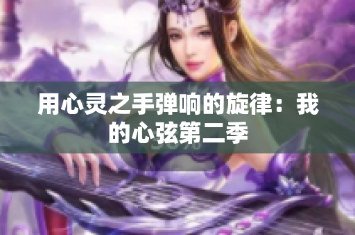 用心灵之手弹响的旋律：我的心弦第二季