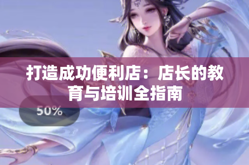 打造成功便利店：店长的教育与培训全指南