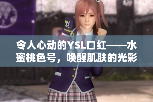 令人心动的YSL口红——水蜜桃色号，唤醒肌肤的光彩