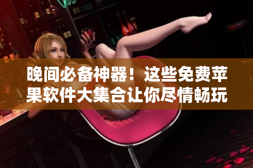 晚间必备神器！这些免费苹果软件大集合让你尽情畅玩