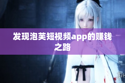 发现泡芙短视频app的赚钱之路