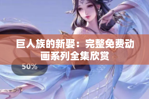 巨人族的新娶：完整免费动画系列全集欣赏
