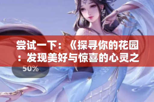 尝试一下：《探寻你的花园：发现美好与惊喜的心灵之旅》